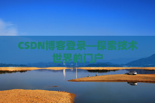 CSDN博客登录—探索技术世界的门户